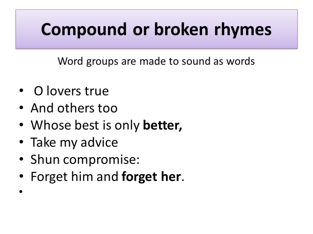 Compound or broken rhymes Word groups are made to sound as words O lovers